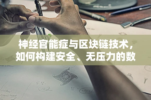 神经官能症与区块链技术，如何构建安全、无压力的数字世界？