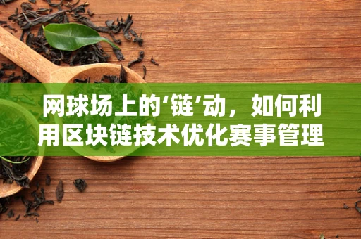 网球场上的‘链’动，如何利用区块链技术优化赛事管理？