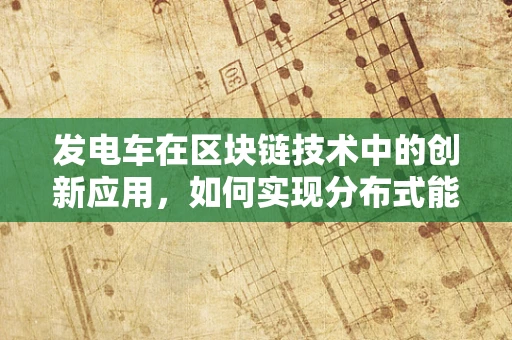 发电车在区块链技术中的创新应用，如何实现分布式能源的智能调度？