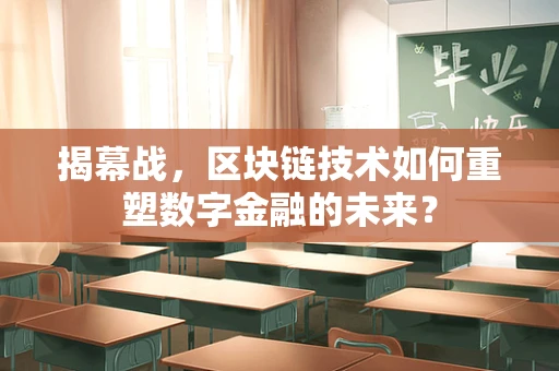 揭幕战，区块链技术如何重塑数字金融的未来？