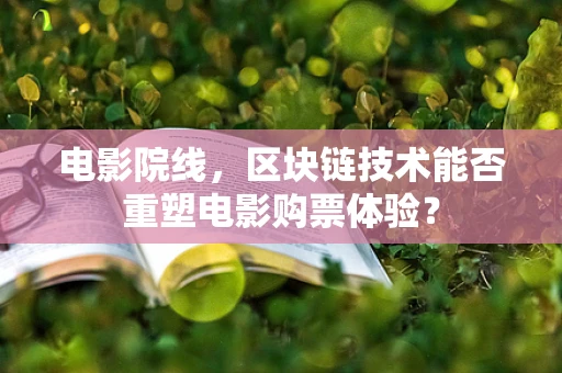 电影院线，区块链技术能否重塑电影购票体验？