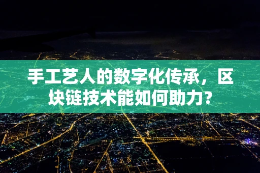 手工艺人的数字化传承，区块链技术能如何助力？
