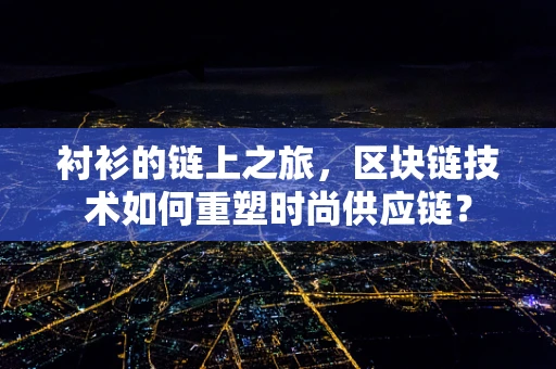 衬衫的链上之旅，区块链技术如何重塑时尚供应链？