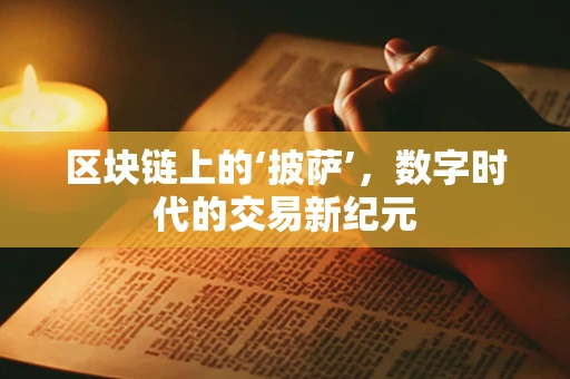区块链上的‘披萨’，数字时代的交易新纪元