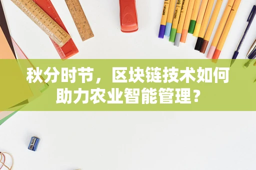 秋分时节，区块链技术如何助力农业智能管理？