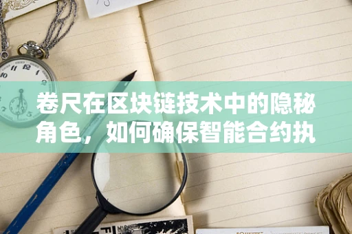 卷尺在区块链技术中的隐秘角色，如何确保智能合约执行的精确性？