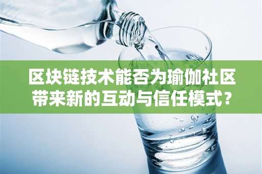 区块链技术能否为瑜伽社区带来新的互动与信任模式？