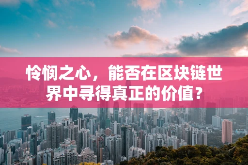 怜悯之心，能否在区块链世界中寻得真正的价值？