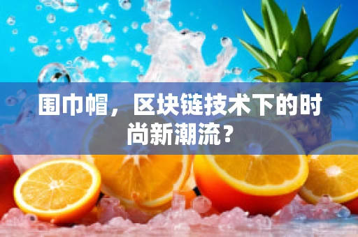 围巾帽，区块链技术下的时尚新潮流？