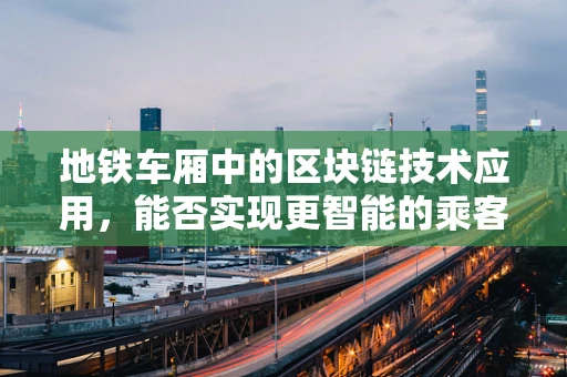地铁车厢中的区块链技术应用，能否实现更智能的乘客体验？