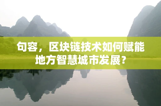 句容，区块链技术如何赋能地方智慧城市发展？