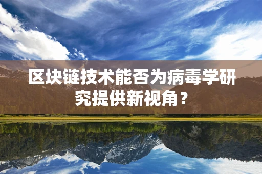 区块链技术能否为病毒学研究提供新视角？