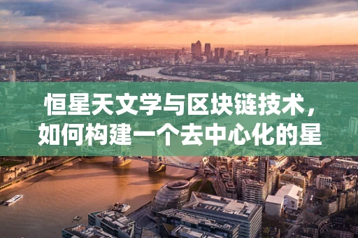 恒星天文学与区块链技术，如何构建一个去中心化的星际身份认证系统？