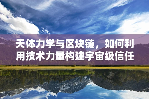 天体力学与区块链，如何利用技术力量构建宇宙级信任？