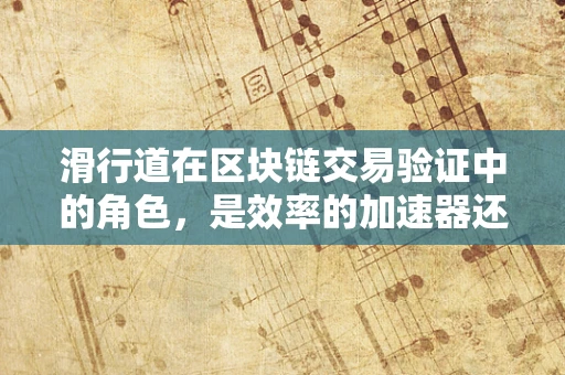 滑行道在区块链交易验证中的角色，是效率的加速器还是安全的隐患？