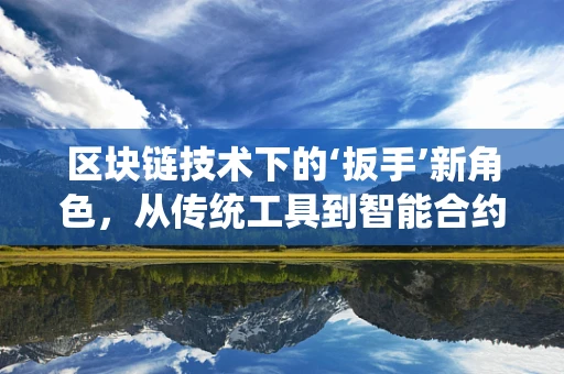 区块链技术下的‘扳手’新角色，从传统工具到智能合约的转变？