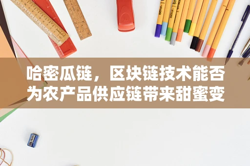 哈密瓜链，区块链技术能否为农产品供应链带来甜蜜变革？
