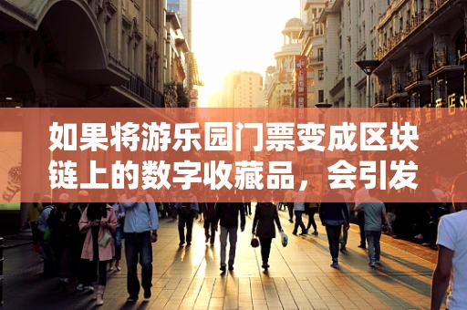 如果将游乐园门票变成区块链上的数字收藏品，会引发怎样的变革？