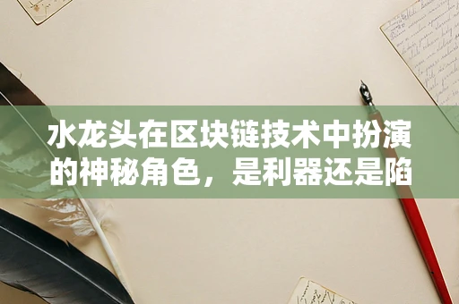 水龙头在区块链技术中扮演的神秘角色，是利器还是陷阱？