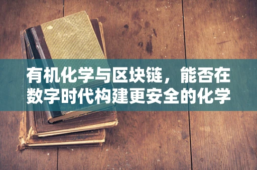 有机化学与区块链，能否在数字时代构建更安全的化学供应链？
