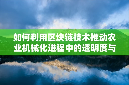 如何利用区块链技术推动农业机械化进程中的透明度与信任？