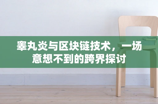 睾丸炎与区块链技术，一场意想不到的跨界探讨