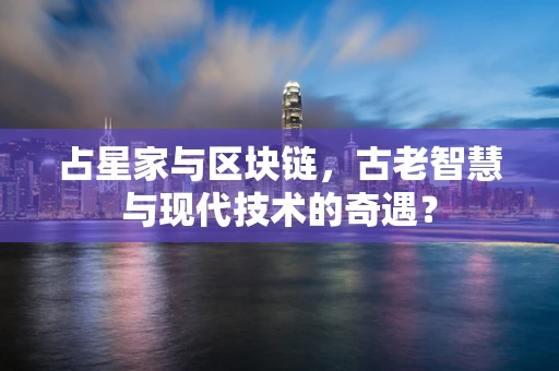 占星家与区块链，古老智慧与现代技术的奇遇？