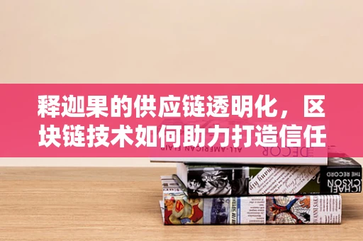 释迦果的供应链透明化，区块链技术如何助力打造信任之果？