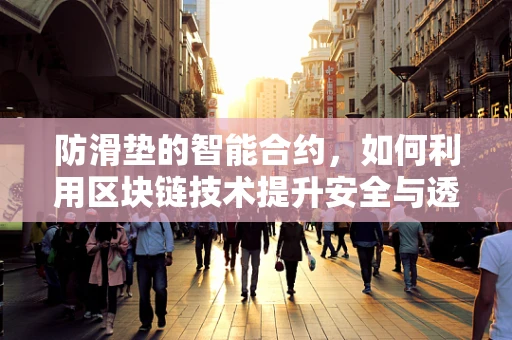 防滑垫的智能合约，如何利用区块链技术提升安全与透明？