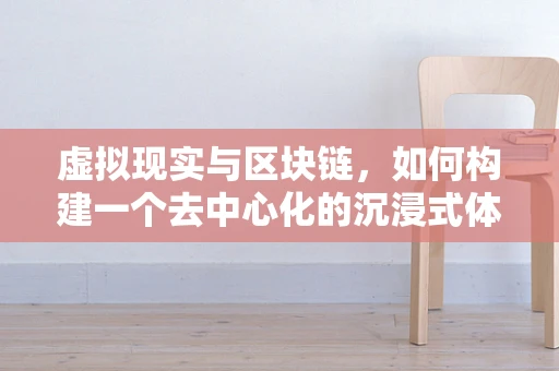 虚拟现实与区块链，如何构建一个去中心化的沉浸式体验世界？