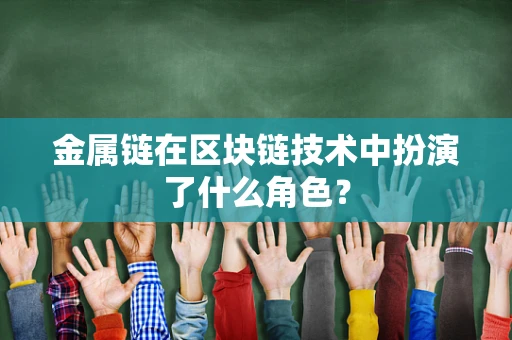 金属链在区块链技术中扮演了什么角色？