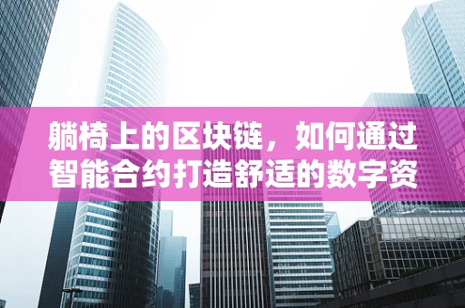 躺椅上的区块链，如何通过智能合约打造舒适的数字资产治理躺椅？