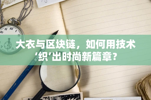 大衣与区块链，如何用技术‘织’出时尚新篇章？