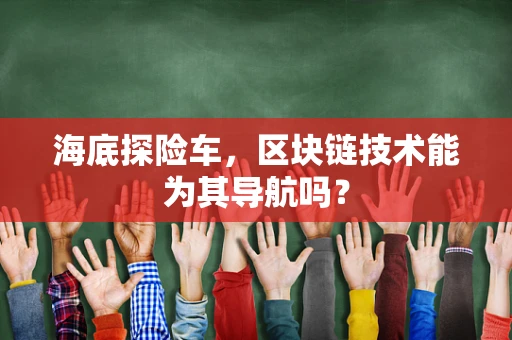 海底探险车，区块链技术能为其导航吗？