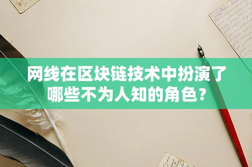 网线在区块链技术中扮演了哪些不为人知的角色？