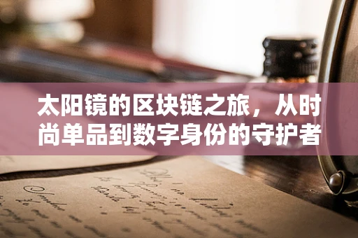 太阳镜的区块链之旅，从时尚单品到数字身份的守护者