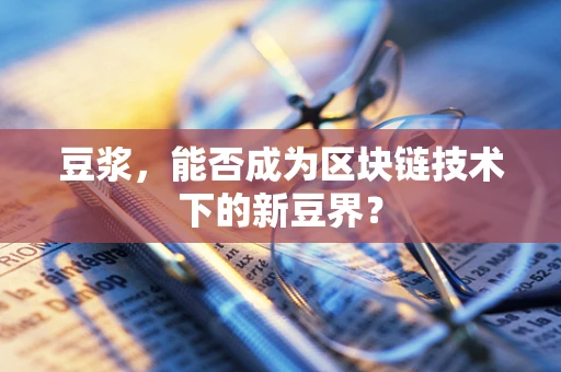 豆浆，能否成为区块链技术下的新豆界？
