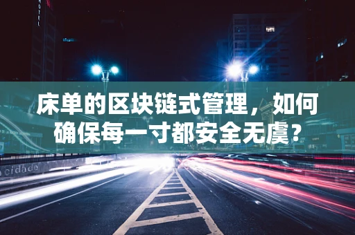 床单的区块链式管理，如何确保每一寸都安全无虞？