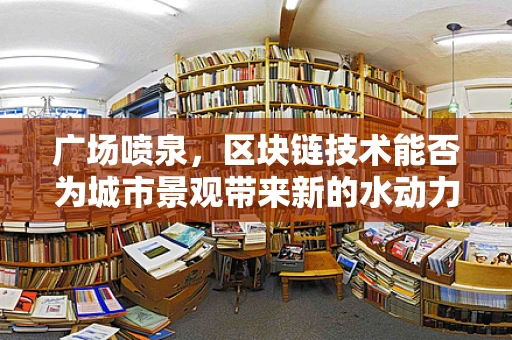 广场喷泉，区块链技术能否为城市景观带来新的水动力？
