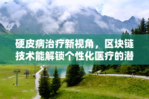 硬皮病治疗新视角，区块链技术能解锁个性化医疗的潜力吗？