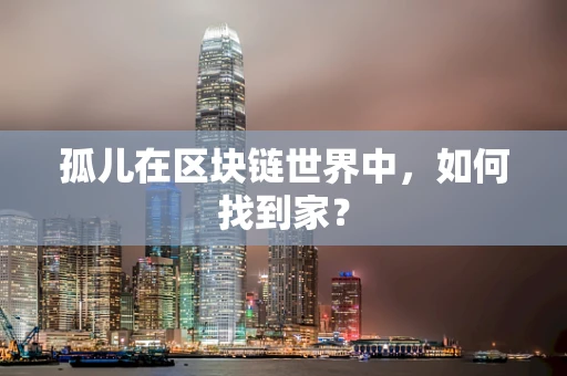 孤儿在区块链世界中，如何找到家？