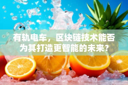 有轨电车，区块链技术能否为其打造更智能的未来？