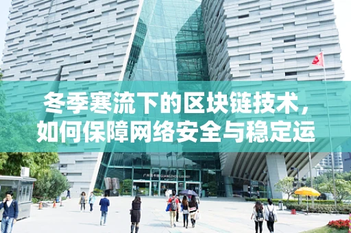 冬季寒流下的区块链技术，如何保障网络安全与稳定运行？