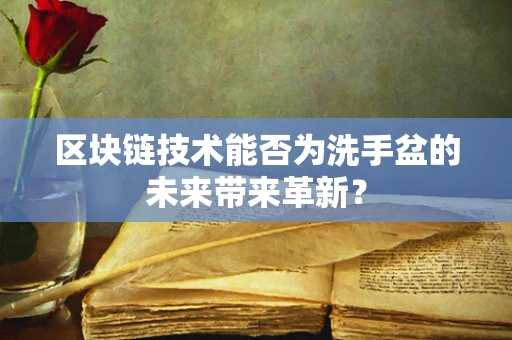 区块链技术能否为洗手盆的未来带来革新？