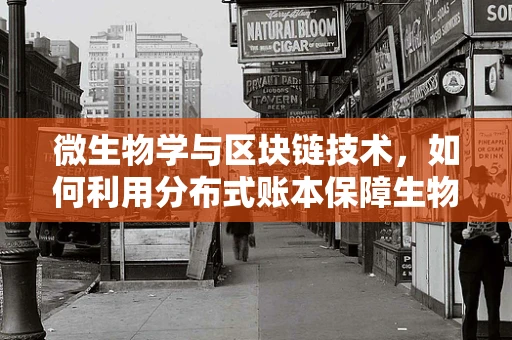 微生物学与区块链技术，如何利用分布式账本保障生物安全？