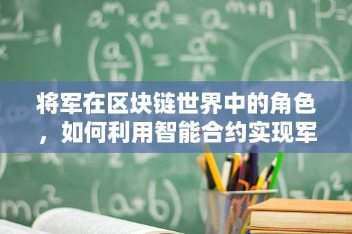 将军在区块链世界中的角色，如何利用智能合约实现军事供应链的透明与高效？