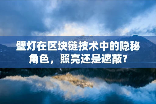 壁灯在区块链技术中的隐秘角色，照亮还是遮蔽？