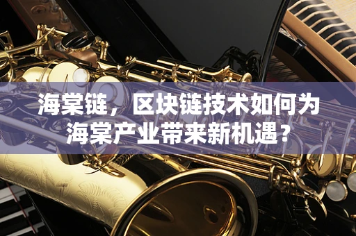 海棠链，区块链技术如何为海棠产业带来新机遇？