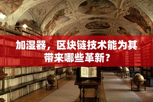 加湿器，区块链技术能为其带来哪些革新？