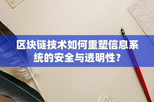区块链技术如何重塑信息系统的安全与透明性？